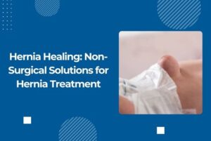 Hernia Healing: Non-Surgical Solutions for Hernia Treatment